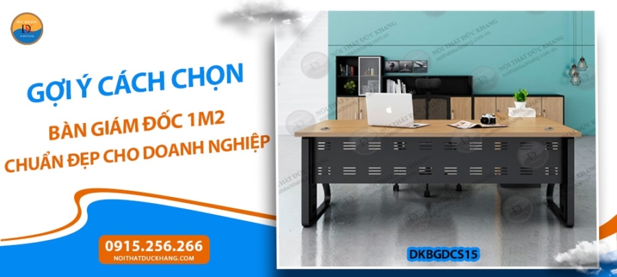 Gợi ý cách chọn bàn giám đốc 1m2 chuẩn đẹp cho doanh nghiệp
