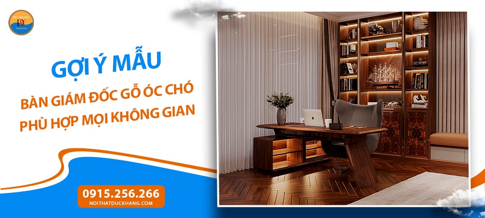 Gợi ý mẫu bàn giám đốc gỗ óc chó phù hợp mọi không gian Gợi ý mẫu bàn giám đốc gỗ óc chó phù hợp mọi không gian